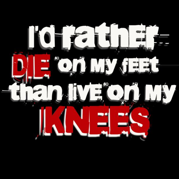 I d rather die on my Feet  2  Thumbnail